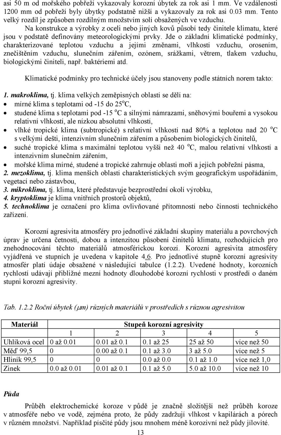 Na konstrukce a výrobky z oceli nebo jiných kovů působí tedy činitele klimatu, které jsou v podstatě definovány meteorologickými prvky.