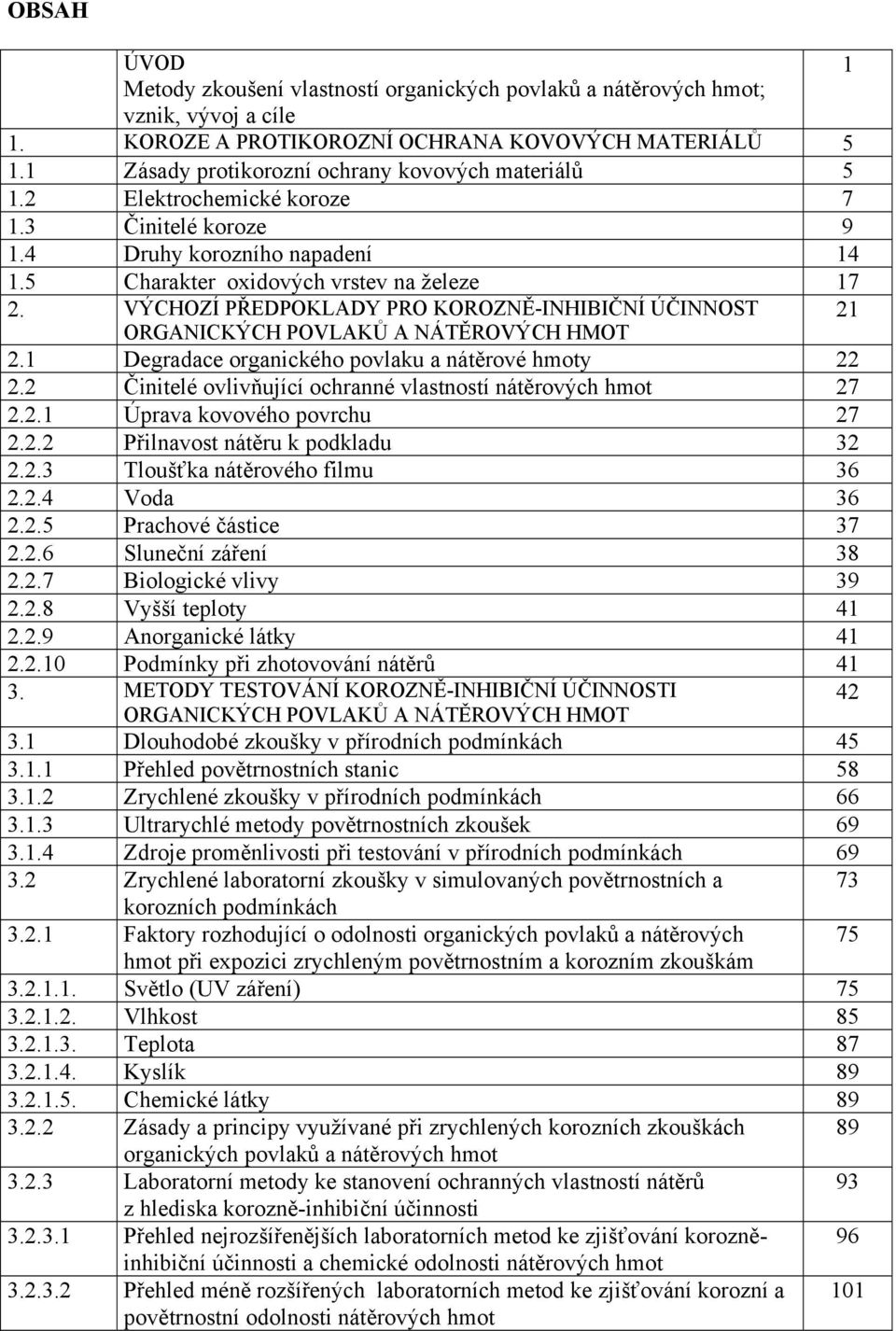 VÝCHOZÍ PŘEDPOKLADY PRO KOROZNĚ-INHIBIČNÍ ÚČINNOST 21 ORGANICKÝCH POVLAKŮ A NÁTĚROVÝCH HMOT 2.1 Degradace organického povlaku a nátěrové hmoty 22 2.