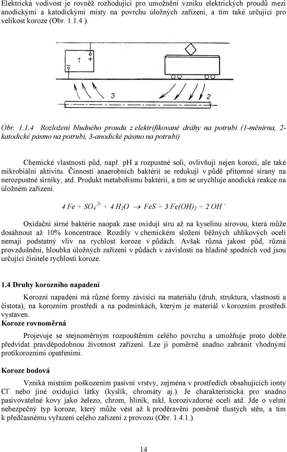 ph a rozpustné soli, ovlivňují nejen korozi, ale také mikrobiální aktivitu. Činností anaerobních baktérií se redukují v půdě přítomné sírany na nerozpustné sirníky, atd.