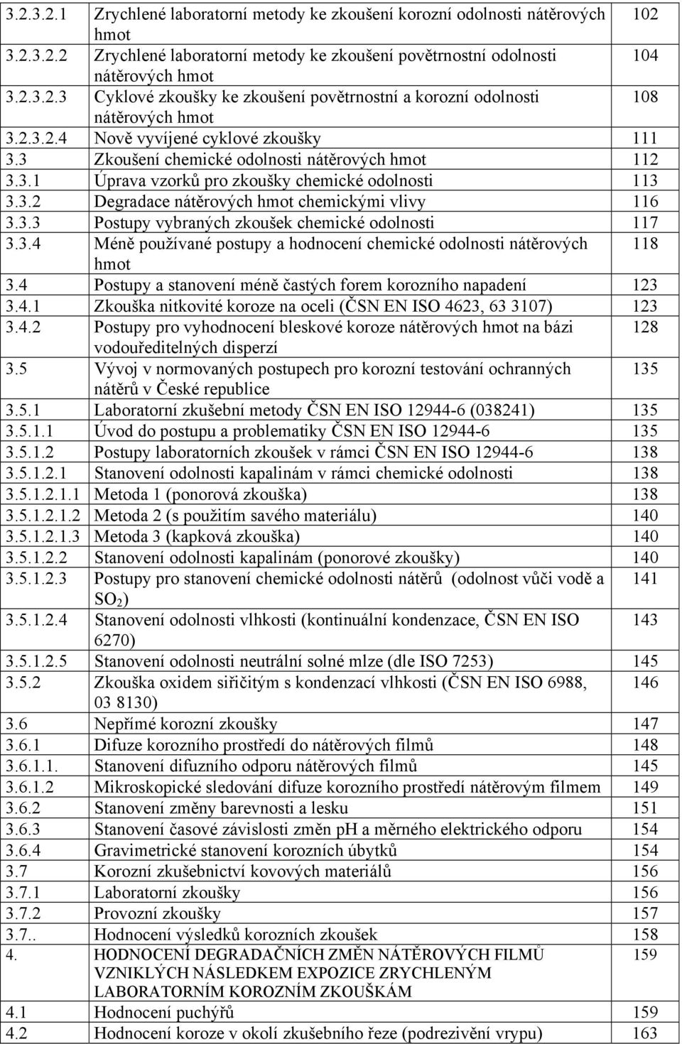 3.3 Postupy vybraných zkoušek chemické odolnosti 117 3.3.4 Méně používané postupy a hodnocení chemické odolnosti nátěrových 118 hmot 3.