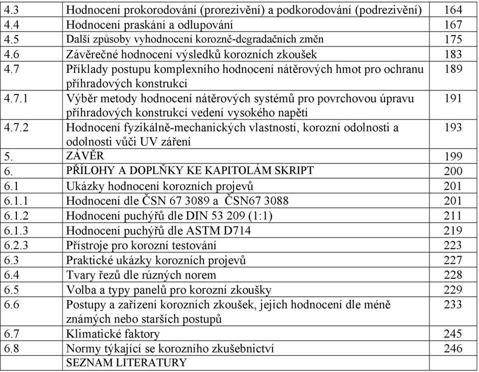 7.2 Hodnocení fyzikálně-mechanických vlastností, korozní odolnosti a 193 odolnosti vůči UV záření 5. ZÁVĚR 199 6. PŘÍLOHY A DOPLŇKY KE KAPITOLÁM SKRIPT 200 6.