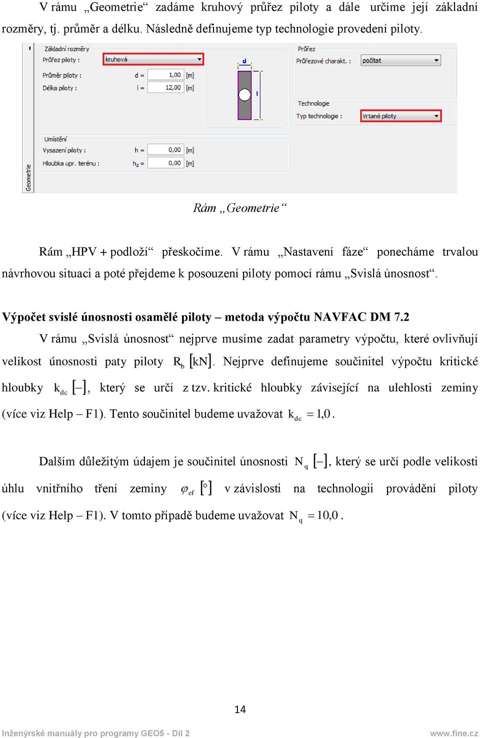 2 V rámu Svislá únosnost nejprve musíme zadat parametry výpočtu, které ovlivňují velikost únosnosti paty piloty kn hloubky k dc R b.