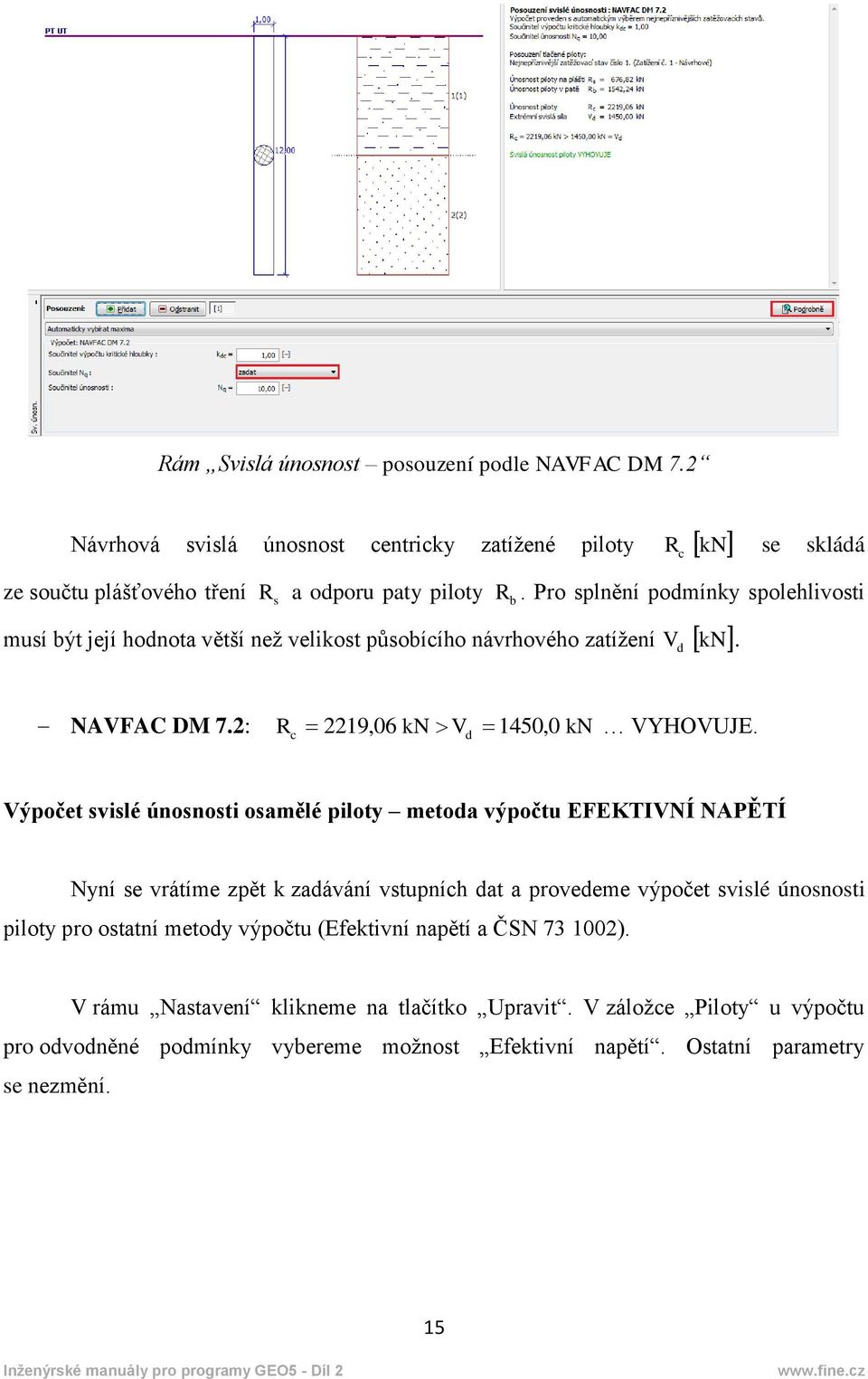 c d 0 Výpočet svislé únosnosti osamělé piloty metoda výpočtu EFEKTIVNÍ NAPĚTÍ Nyní se vrátíme zpět k zadávání vstupních dat a provedeme výpočet svislé únosnosti piloty pro ostatní