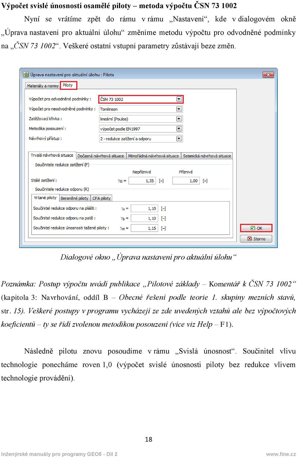 Dialogové okno Úprava nastavení pro aktuální úlohu Poznámka: Postup výpočtu uvádí publikace Pilotové základy Komentář k ČSN 73 1002 (kapitola 3: Navrhování, oddíl B Obecné řešení podle teorie 1.