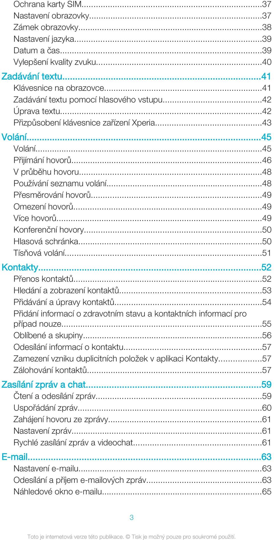..48 Používání seznamu volání...48 Přesměrování hovorů...49 Omezení hovorů...49 Více hovorů...49 Konferenční hovory...50 Hlasová schránka...50 Tísňová volání...51 Kontakty...52 Přenos kontaktů.