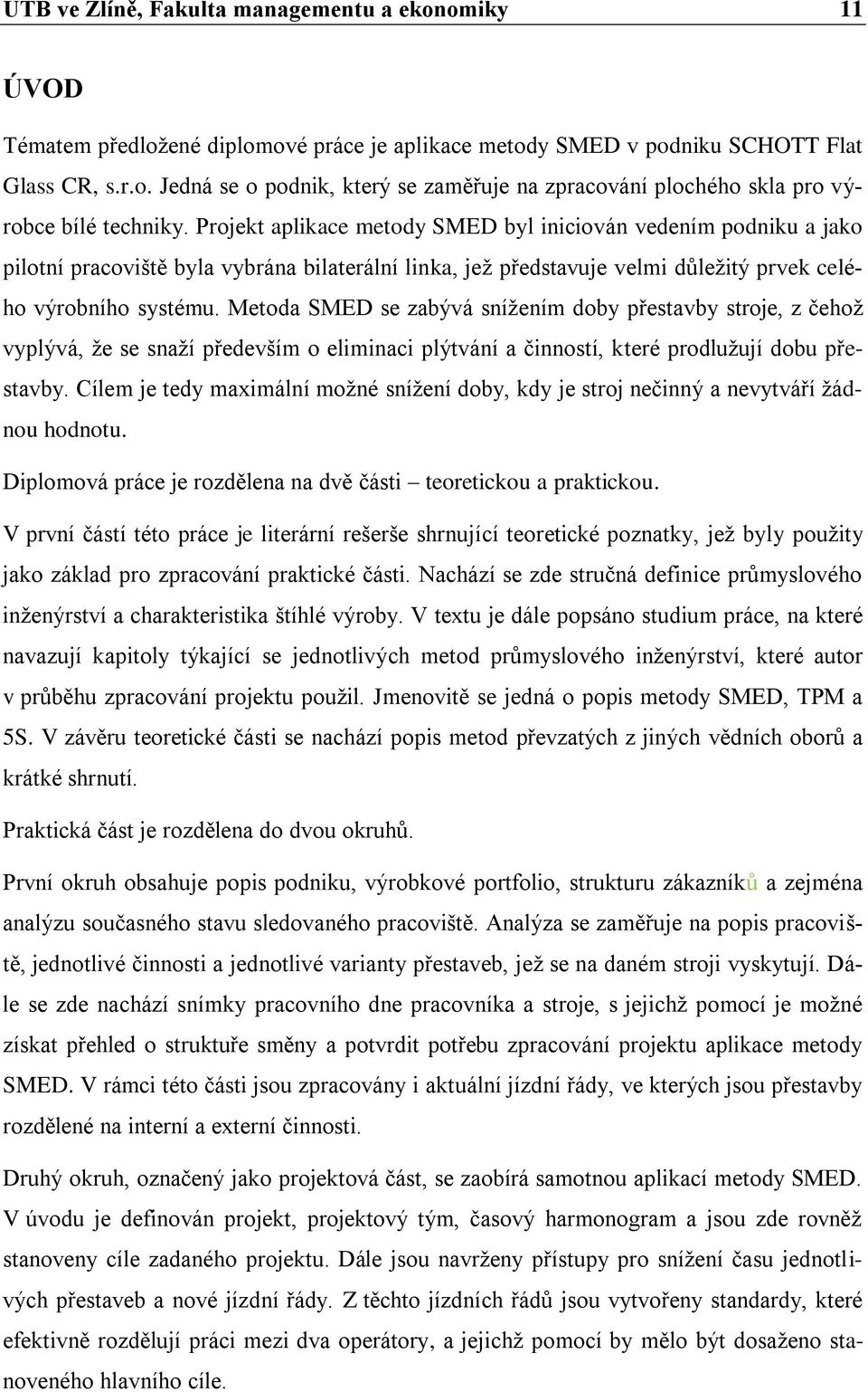 Metoda SMED se zabývá sníţením doby přestavby stroje, z čehoţ vyplývá, ţe se snaţí především o eliminaci plýtvání a činností, které prodluţují dobu přestavby.