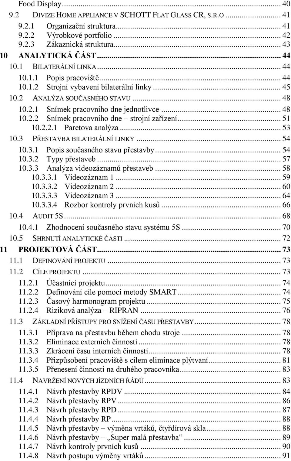 .. 51 10.2.2.1 Paretova analýza... 53 10.3 PŘESTAVBA BILATERÁLNÍ LINKY... 54 10.3.1 Popis současného stavu přestavby... 54 10.3.2 Typy přestaveb... 57 10.3.3 Analýza videozáznamů přestaveb... 58 10.3.3.1 Videozáznam 1.