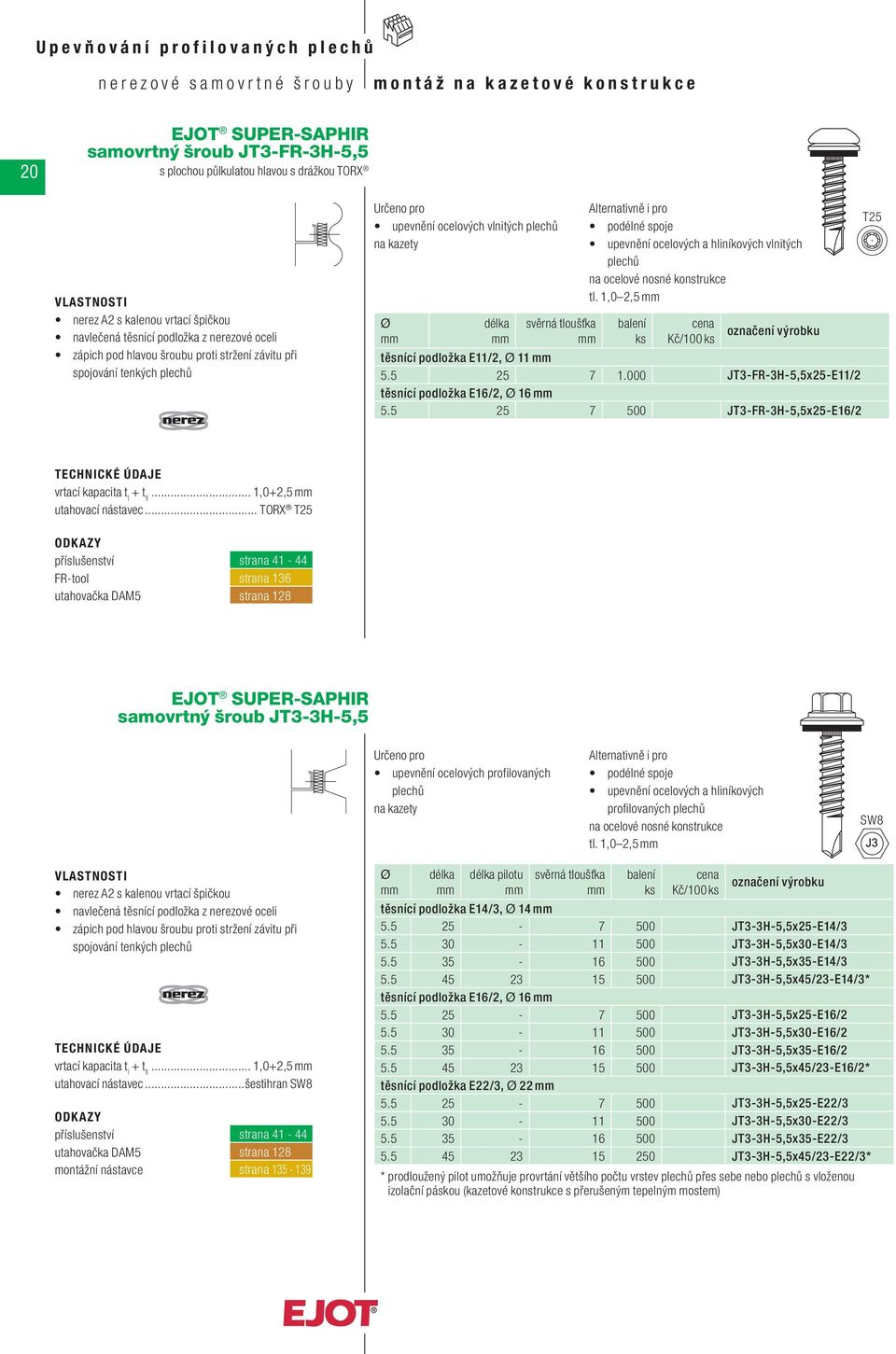 .. 1,0+2,5 FR-tool strana 136 samovrtný šroub JT3-3H-5,5 na kazety podélné spoje upevnění ocelových a hliníkových profilovaných tl. 1,0 2,5 spojování tenkých... 1,0+2,5 utahovací nástavec.