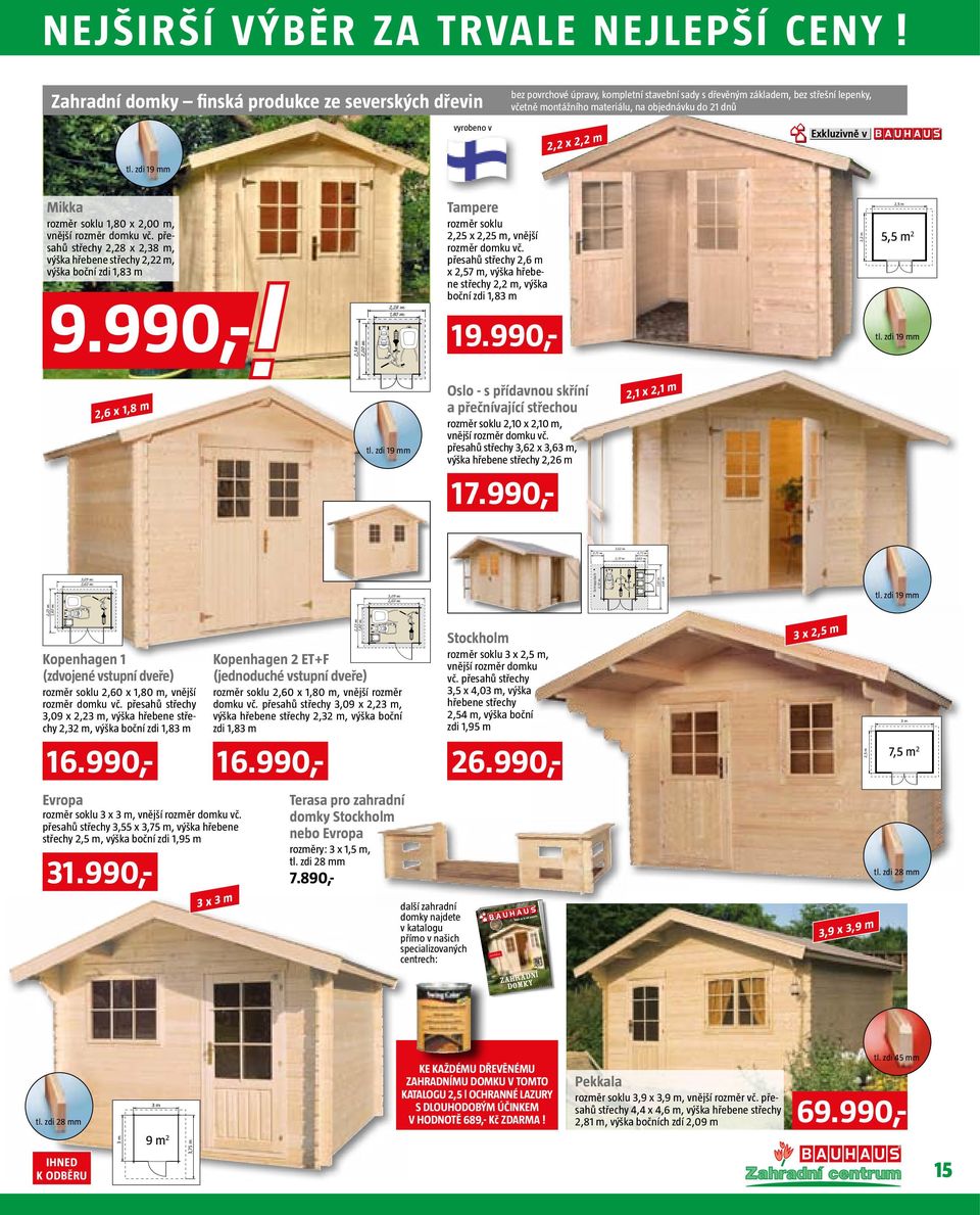 přesahů střechy 2,28 x 2,38 m, výška hřebene střechy 2,22 m, výška boční zdi 1,83 m 9.990,- 2,38 m 2,00 m 2,28 m 1,80 m Tampere rozměr soklu 2,25 x 2,25 m, vnější rozměr domku vč.