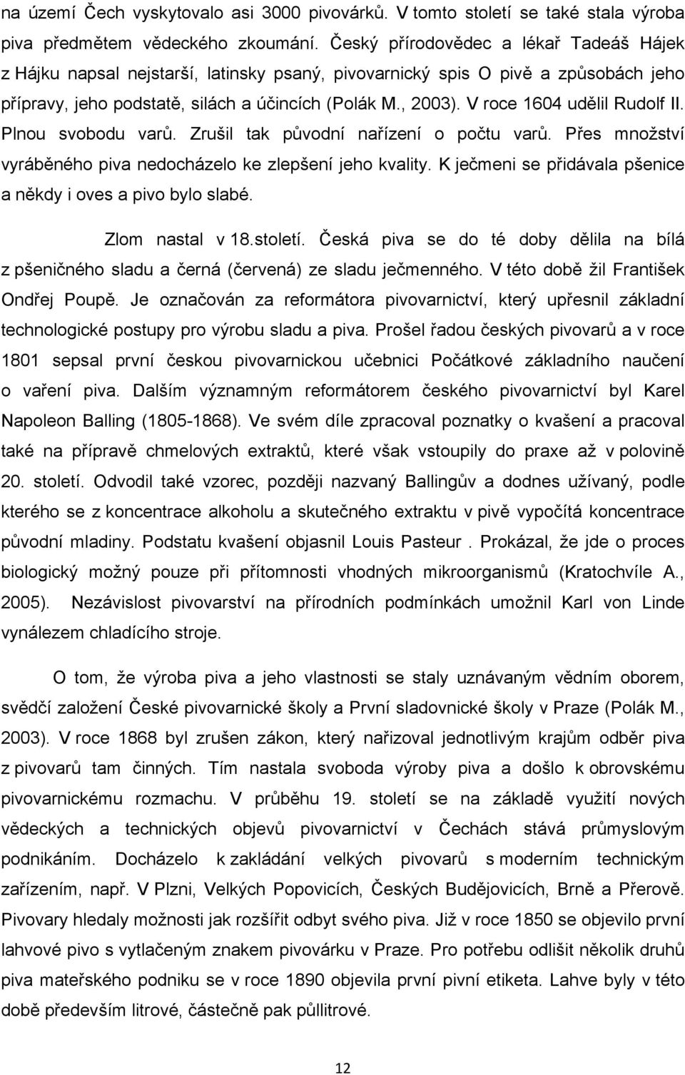 V roce 1604 udělil Rudolf II. Plnou svobodu varů. Zrušil tak původní nařízení o počtu varů. Přes množství vyráběného piva nedocházelo ke zlepšení jeho kvality.