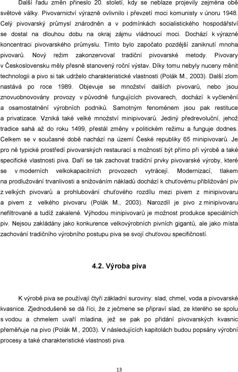 Tímto bylo započato pozdější zaniknutí mnoha pivovarů. Nový režim zakonzervoval tradiční pivovarské metody. Pivovary v Československu měly přesně stanovený roční výstav.