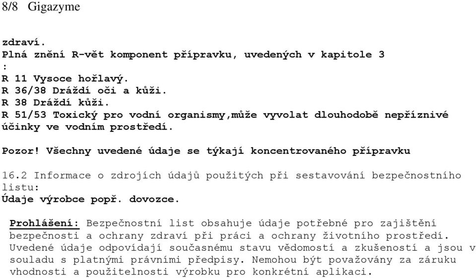 2 Informace o zdrojích údajů použitých při sestavování bezpečnostního listu: Údaje výrobce popř. dovozce.