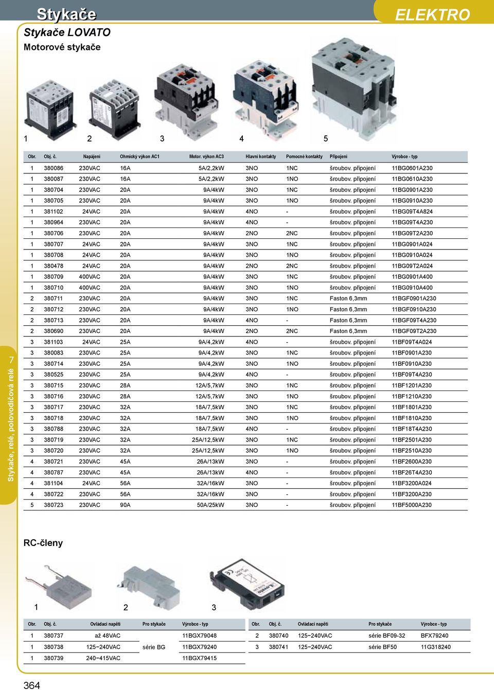 připojení 11BG0610A230 1 38004 230VAC 20A 9A/4kW 3NO 1NC šroubov. připojení 11BG0901A230 1 38005 230VAC 20A 9A/4kW 3NO 1NO šroubov. připojení 11BG0910A230 1 381102 24VAC 20A 9A/4kW 4NO - šroubov.