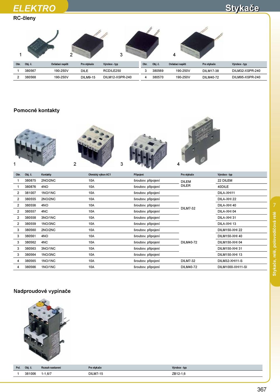 Ovládací napětí Pro stykače Výrobce - typ 1 38056 190-250V DILE RCDILE250 3 380569 190-250V DILM1-38 DILM32-XSPR-240 2 380568 190-250V DILM9-15 DILM12-XSPR-240 4 38050 190-250V DILM40-2