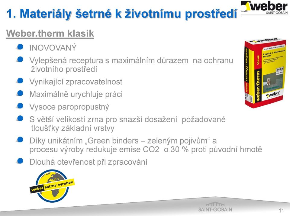 zpracovatelnost Maximálně urychluje práci Vysoce paropropustný S větší velikostí zrna pro snazší dosažení