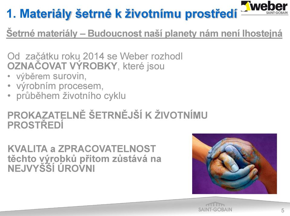 výběrem surovin, výrobním procesem, průběhem životního cyklu PROKAZATELNĚ ŠETRNĚJŠÍ K