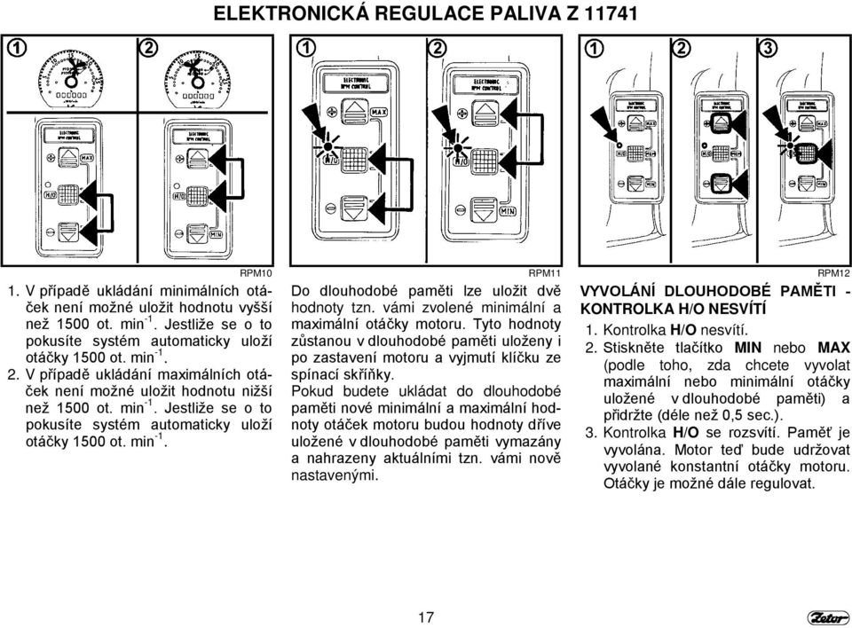 vámi zvolené minimální a maximální otáčky motoru. Tyto hodnoty zůstanou v dlouhodobé paměti uloženy i po zastavení motoru a vyjmutí klíčku ze spínací skříňky.