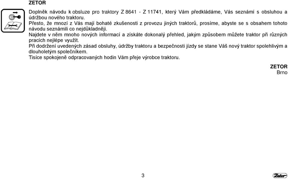 Najdete v něm mnoho nových informací a získáte dokonalý přehled, jakým způsobem můžete traktor při různých pracích nejlépe využít.