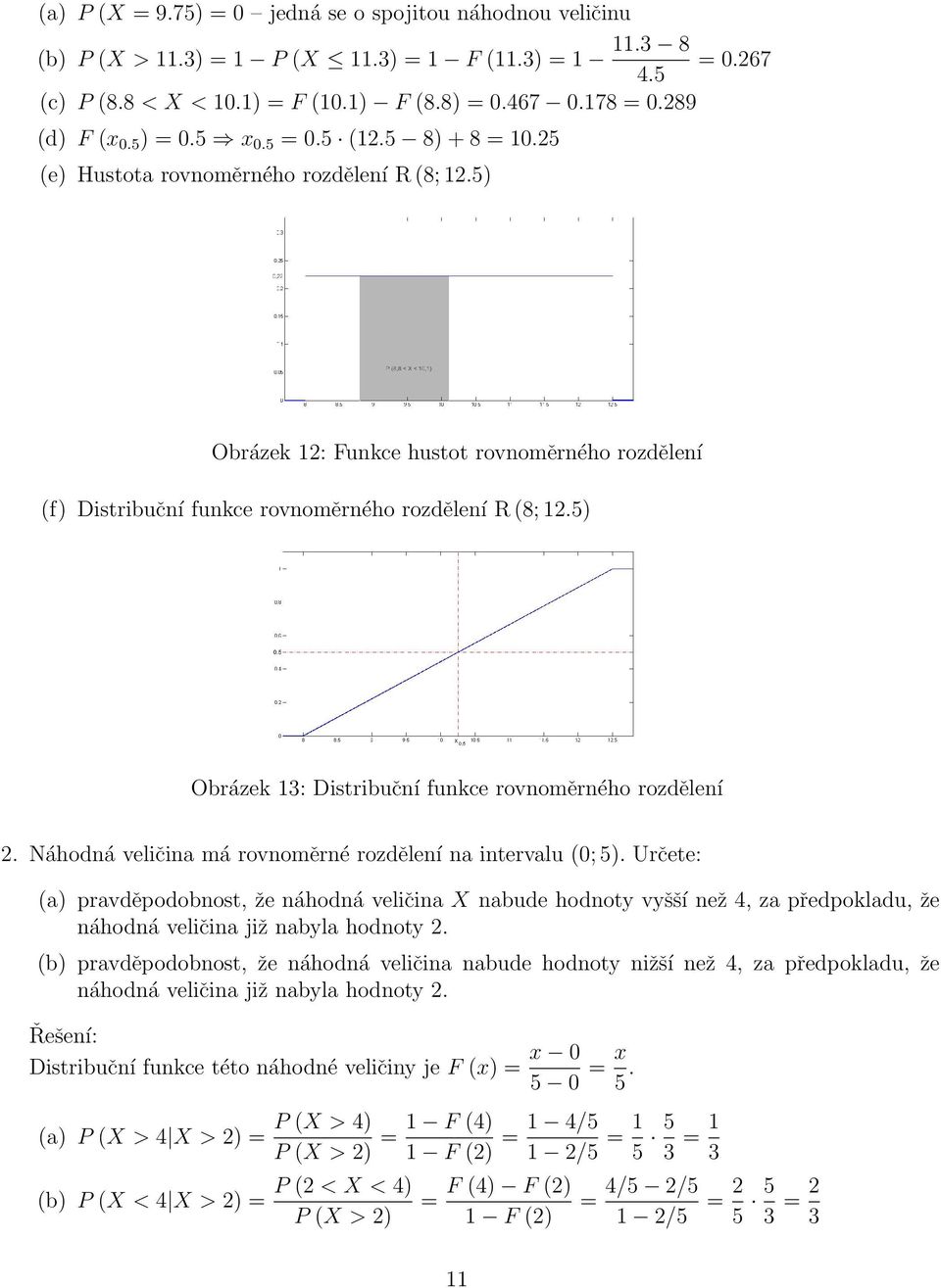 5) Obrázek 12: Funkce hustot rovnoměrného rozdělení (f) Distribuční funkce rovnoměrného rozdělení R (8; 12.5) Obrázek 13: Distribuční funkce rovnoměrného rozdělení 2.