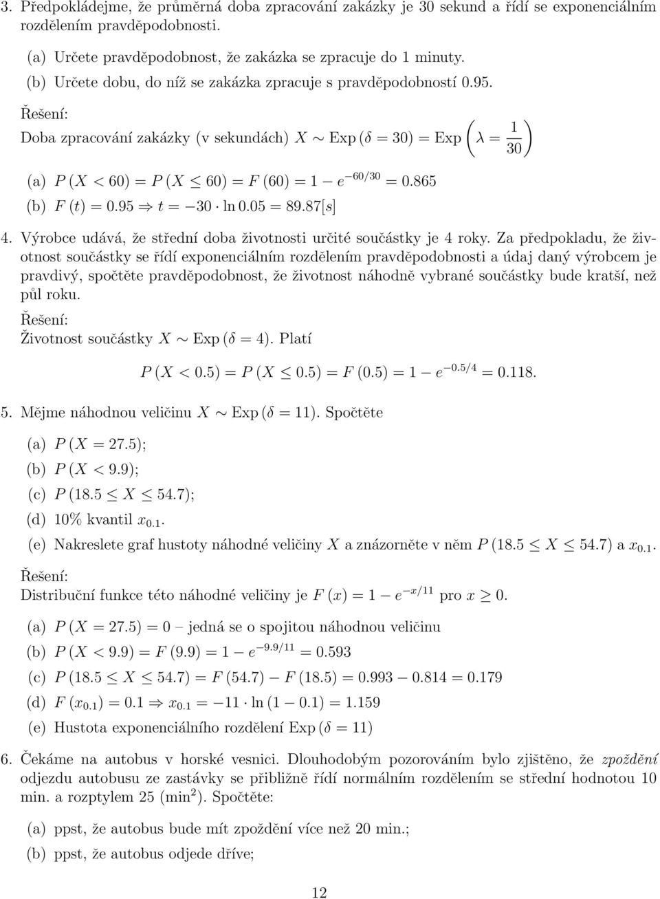 865 (b) F (t) = 0.95 t = 30 ln 0.05 = 89.87[s] 4. Výrobce udává, že střední doba životnosti určité součástky je 4 roky.