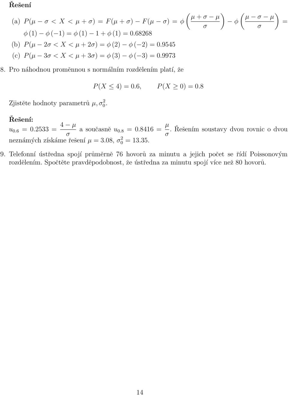 2533 = 4 µ σ P (X 4) = 0.6, P (X 0) = 0.8 neznámých získáme řešení µ = 3.08, σ 2 0 = 13.35. a současně u 0.8 = 0.8416 = µ. Řešením soustavy dvou rovnic o dvou σ 9.