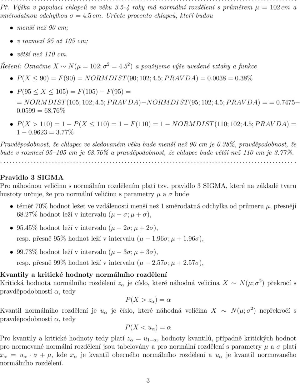 5 2 ) a použijeme výše uvedené vztahy a funkce P (X 90) = F (90) = NORMDIST (90; 102; 4.5; P RAV DA) = 0.0038 = 0.38% P (95 X 105) = F (105) F (95) = = NORMDIST (105; 102; 4.