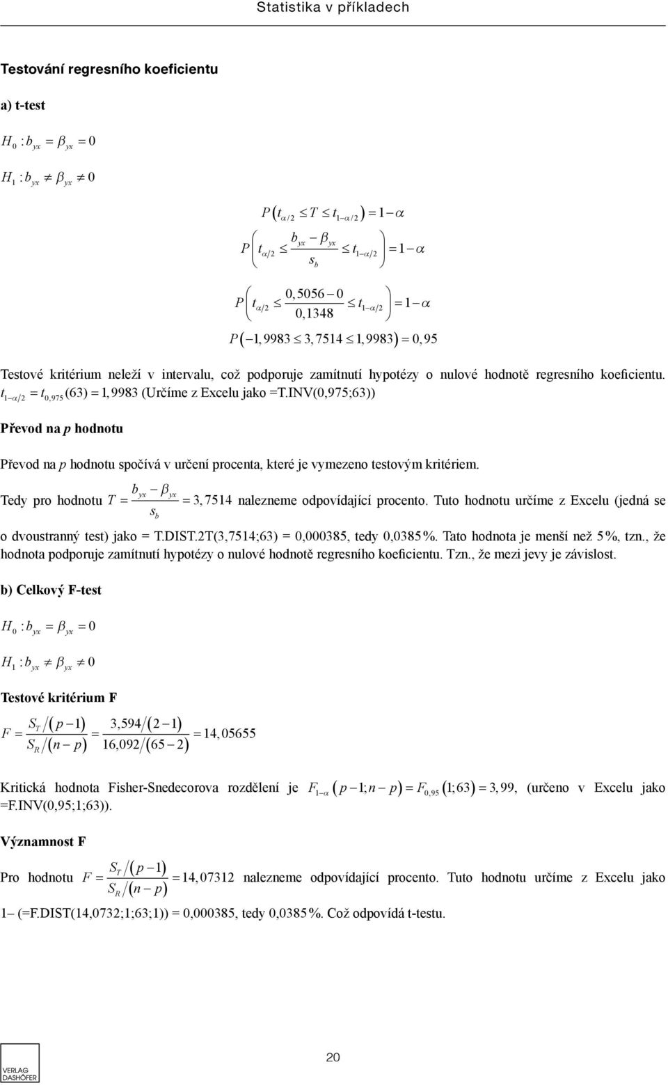 INV(0,975;63)) Převod na p hodnotu Převod na p hodnotu spočívá v určení procenta, které je vymezeno testovým kritériem. by β y Tedy pro hodnotu T = = 3, 754 nalezneme odpovídající procento.