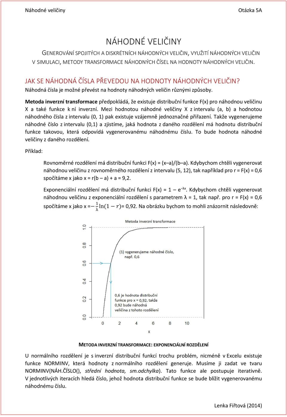 Metoda inverzní transformace předpokládá, že existuje distribuční funkce F(x) pro náhodnou veličinu X a také funkce k ní inverzní.