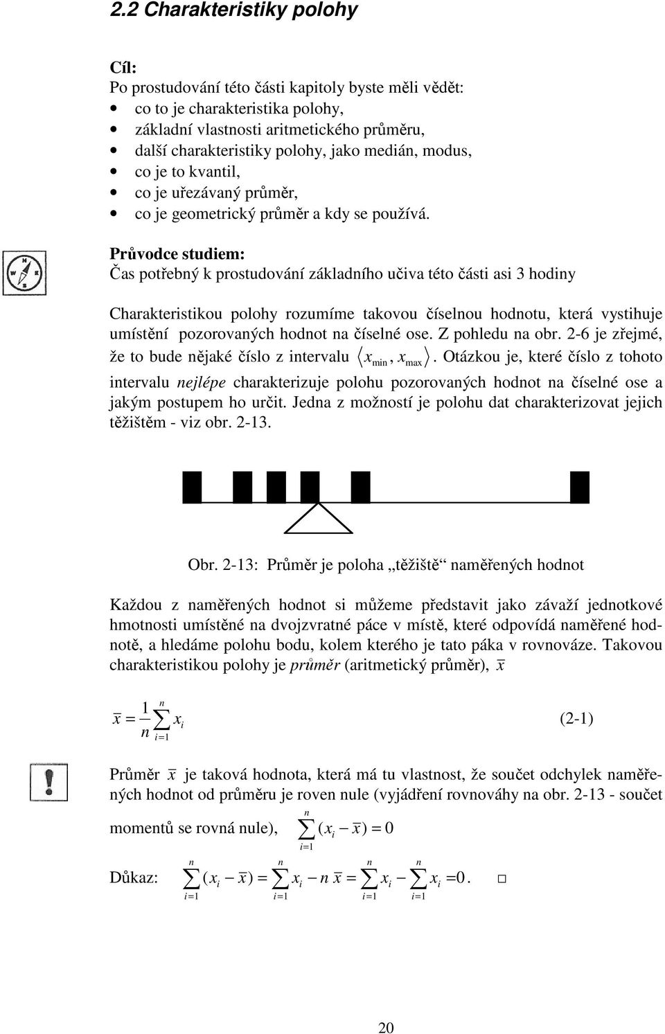 Průvodce studem: Čas potřebý k prostudováí základího učva této část as 3 hody Charakterstkou polohy rozumíme takovou číselou hodotu, která vysthuje umístěí pozorovaých hodot a číselé ose.