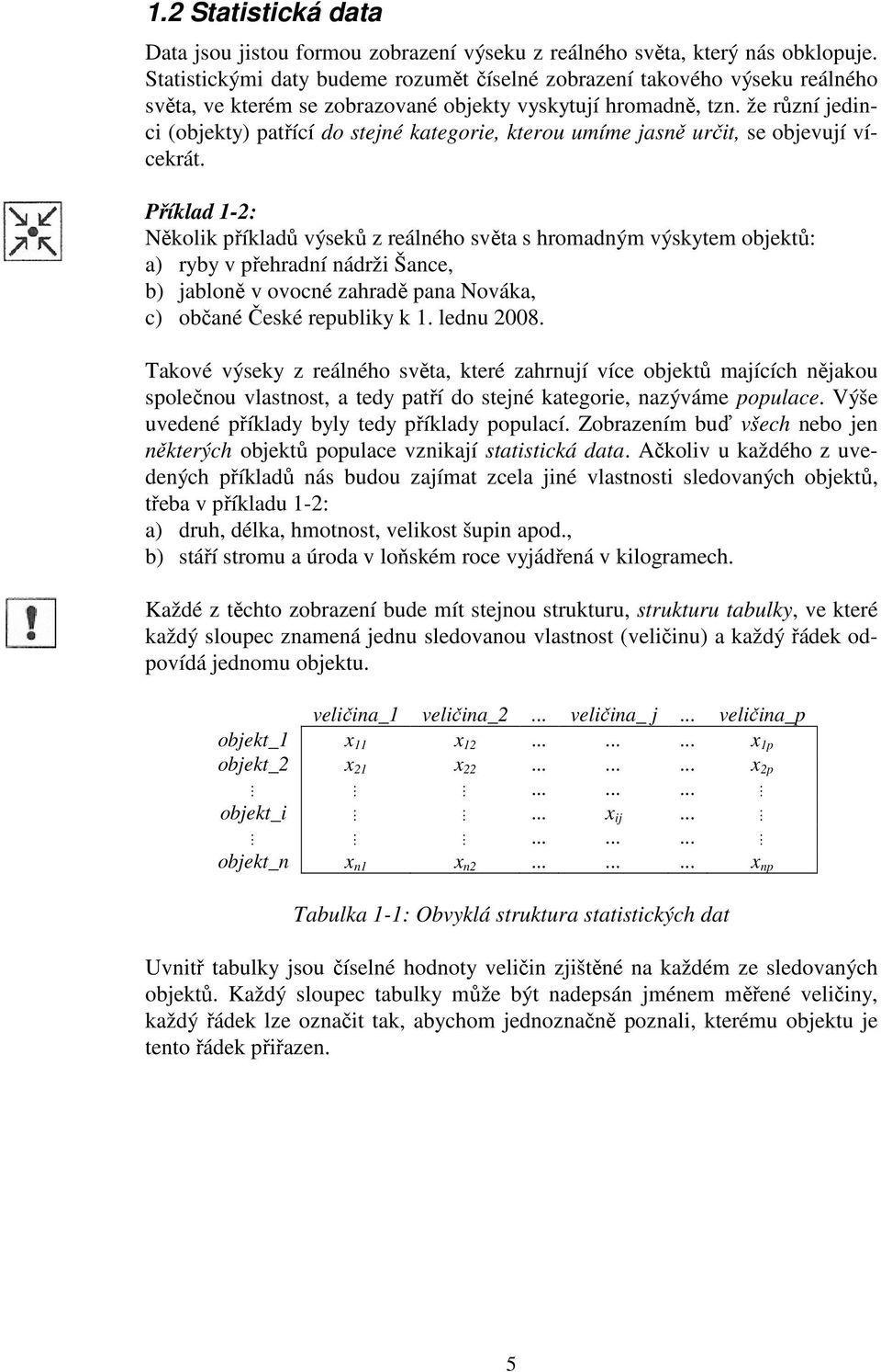 že růzí jedc (objekty) patřící do stejé kategore, kterou umíme jasě určt, se objevují vícekrát.