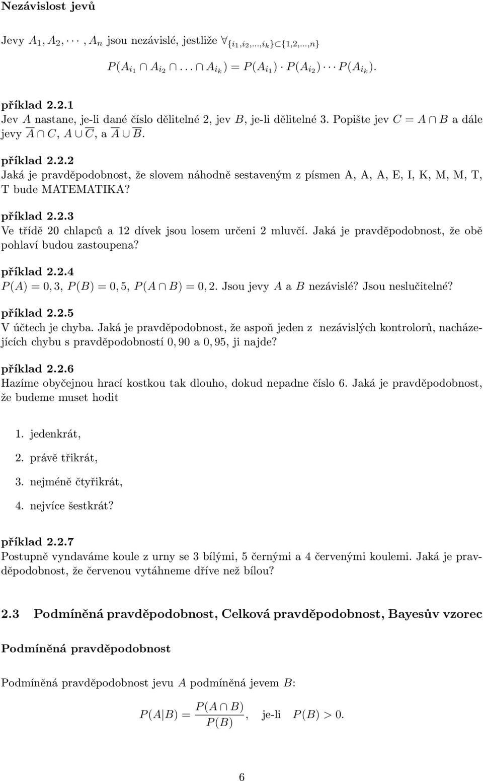 Jaká je pravděpodobnost, že obě pohlaví budou zastoupena? příklad 2.2.4 P (A) = 0, 3, P (B) = 0, 5, P (A B) = 0, 2. Jsou jevy A a B nezávislé? Jsou neslučitelné? příklad 2.2.5 V účtech je chyba.