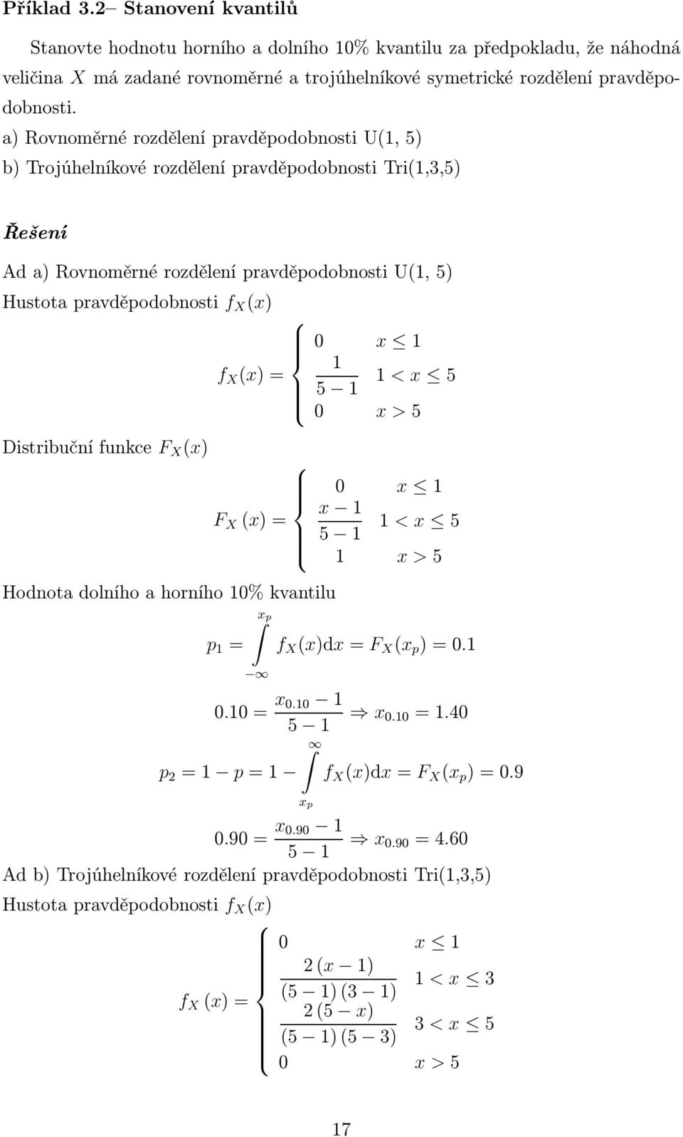 (x)= x 1 1 5 1 1 < x 5 x >5 Distribučnífunkce F X (x) F X (x)= x 1 x 1 5 1 1 < x 5 1 x >5 Hodnota dolního a horního 1% kvantilu x p p 1 = f X (x)dx=f X (x p )=.1.1= x.1 1 x.1 =1.