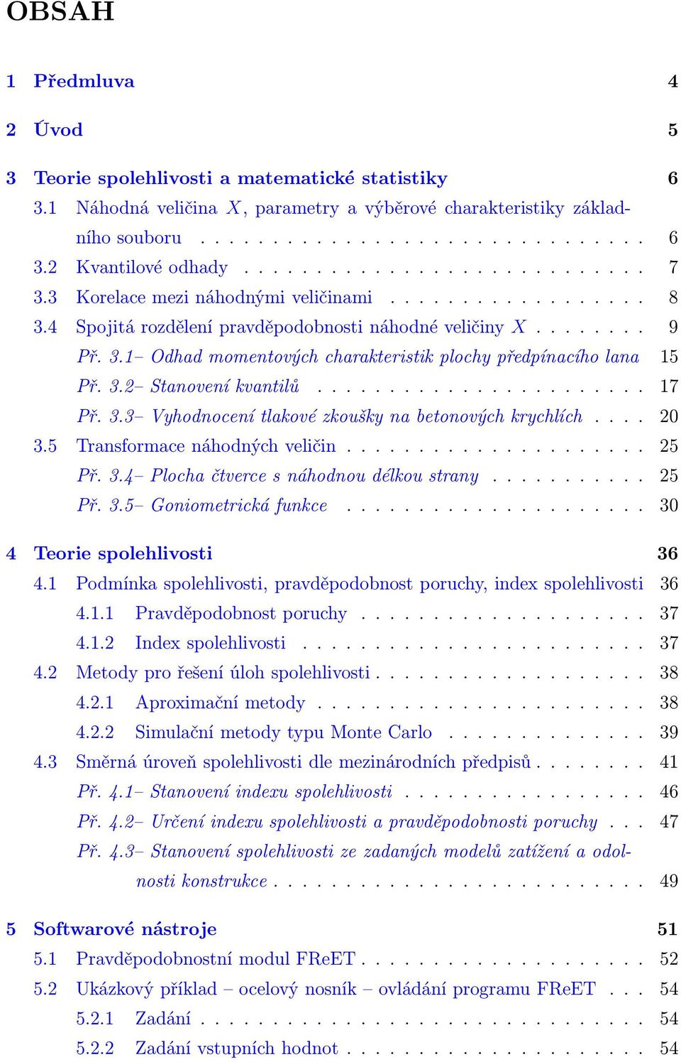 ..... 17 Př.3.3 Vyhodnocenítlakovézkouškynabetonovýchkrychlích.... 2 3.5 Transformacenáhodnýchveličin.... 25 Př.3.4 Plochačtvercesnáhodnoudélkoustrany..... 25 Př.3.5 Goniometrickáfunkce.