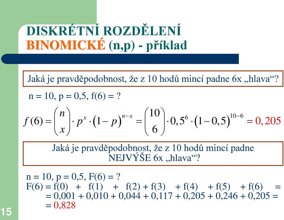 n x ( ) n x 10 6 f(6) p 1 p 0, 5 ( 1 0,5) 10 = = 6 = 0, 205 x 6 Jaká je pravděpodobnost, že z 10 hodů