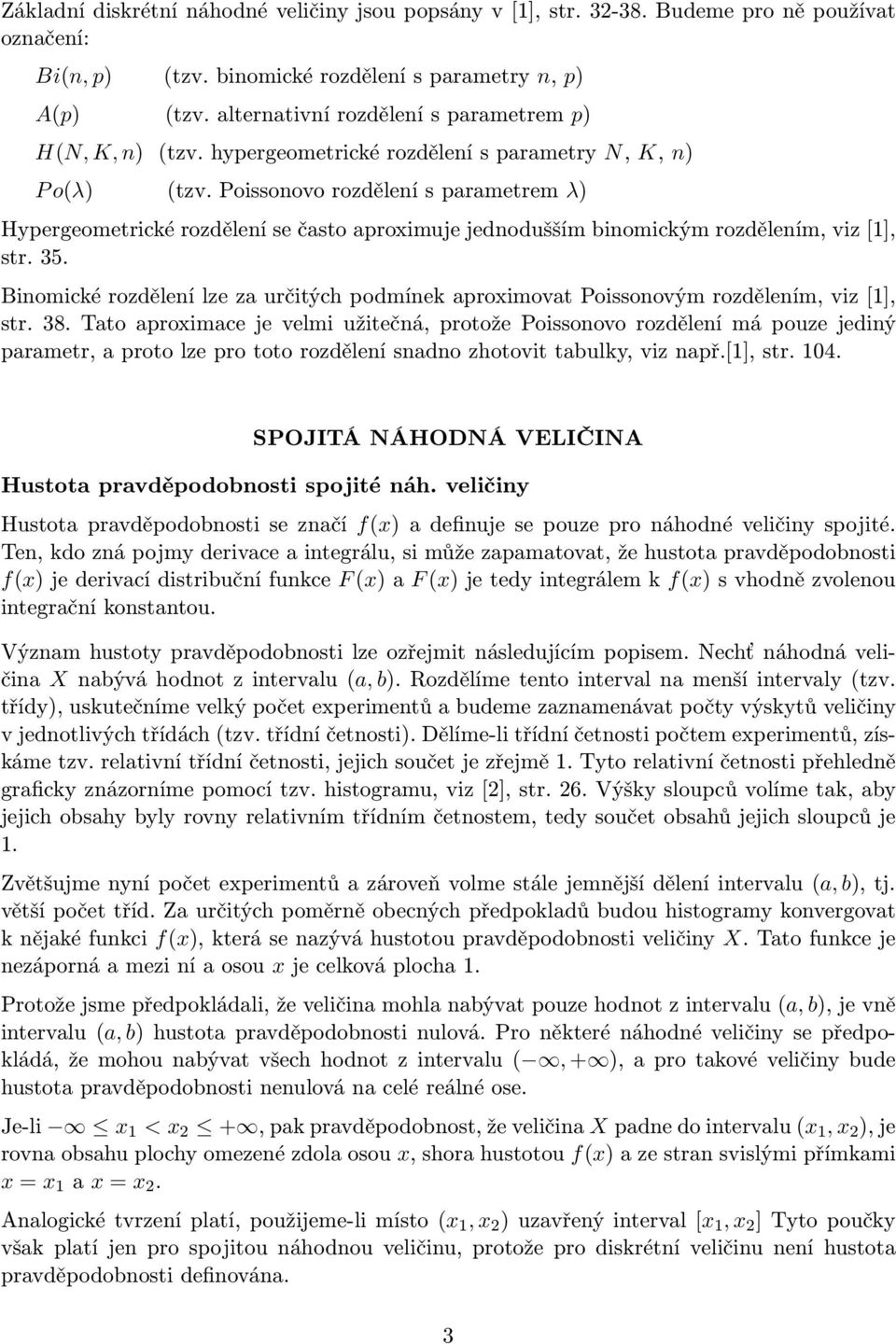 Poissonovo rozdělení s parametrem λ) Hypergeometrické rozdělení se často aproximuje jednodušším binomickým rozdělením, viz [1], str. 35.