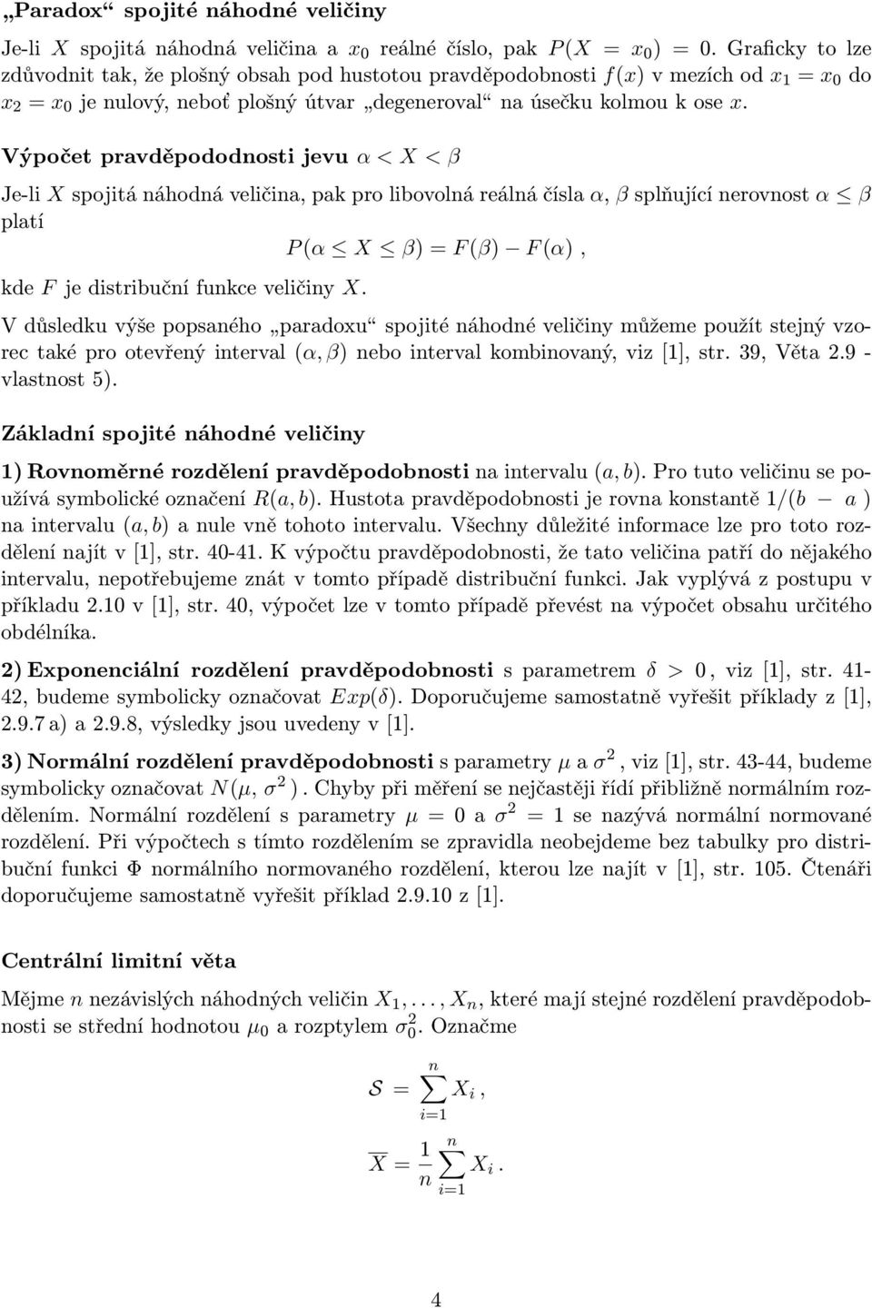 Výpočet pravděpododnosti jevu α < X < β Je-li X spojitá náhodná veličina, pak pro libovolná reálná čísla α, β splňující nerovnost α β platí P (α X β) = F (β) F (α), kde F je distribuční funkce