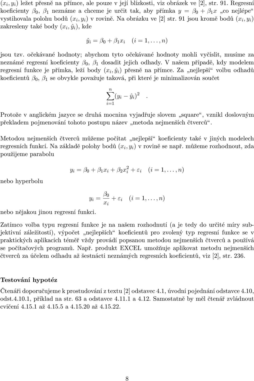 91 jsou kromě bodů (x i, y i ) zakresleny také body (x i, ŷ i ), kde ŷ i = β 0 + β 1 x i (i = 1,..., n) jsou tzv.