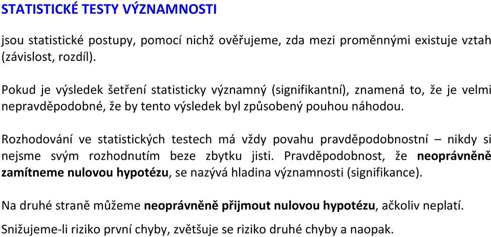 Rozhodování ve statistických testech má vždy povahu pravděpodobnostní nikdy si nejsme svým rozhodnutím beze zbytku jisti.