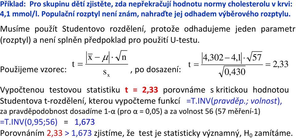 Použijeme vzorec: t = x µ s x n, po dosazení: t = 4,302 4,1 0,430 57 = 2,33 Vypočtenou testovou statistiku t = 2,33 porovnáme s kritickou hodnotou Studentova t-rozdělení,