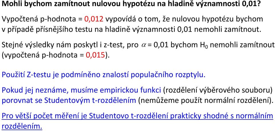 Stejné výsledky nám poskytl i z-test, pro α = 0,01 bychom H 0 nemohli zamítnout (vypočtená p-hodnota = 0,015).