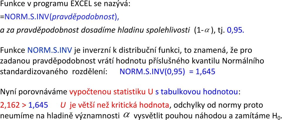 INV je inverzní k distribuční funkci, to znamená, že pro zadanou pravděpodobnost vrátí hodnotu příslušného kvantilu Normálního