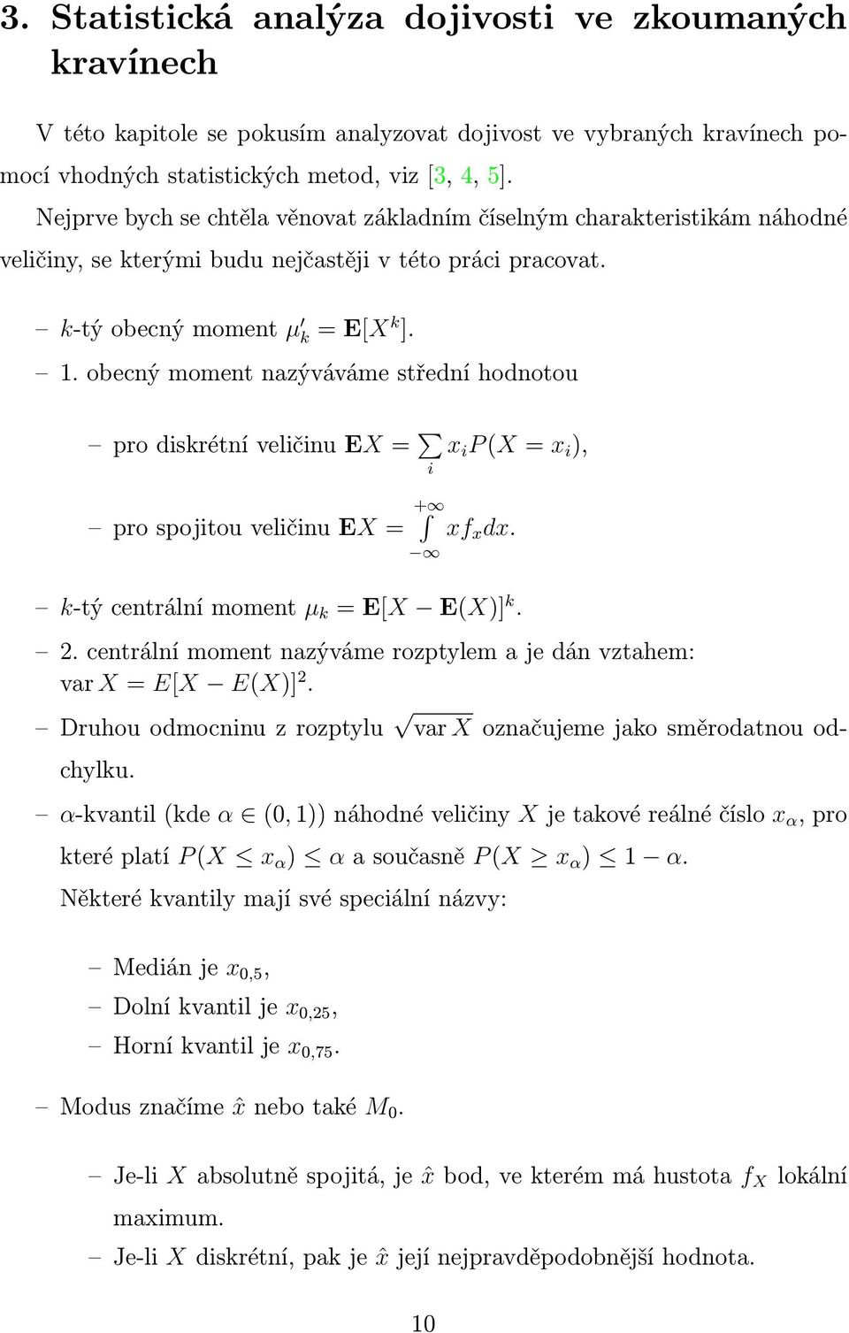 obecný moment nazýváváme střední hodnotou pro diskrétní veličinu EX = i x i P (X = x i ), pro spojitou veličinu EX = + xf x dx. k-tý centrální moment µ k = E[X E(X)] k. 2.