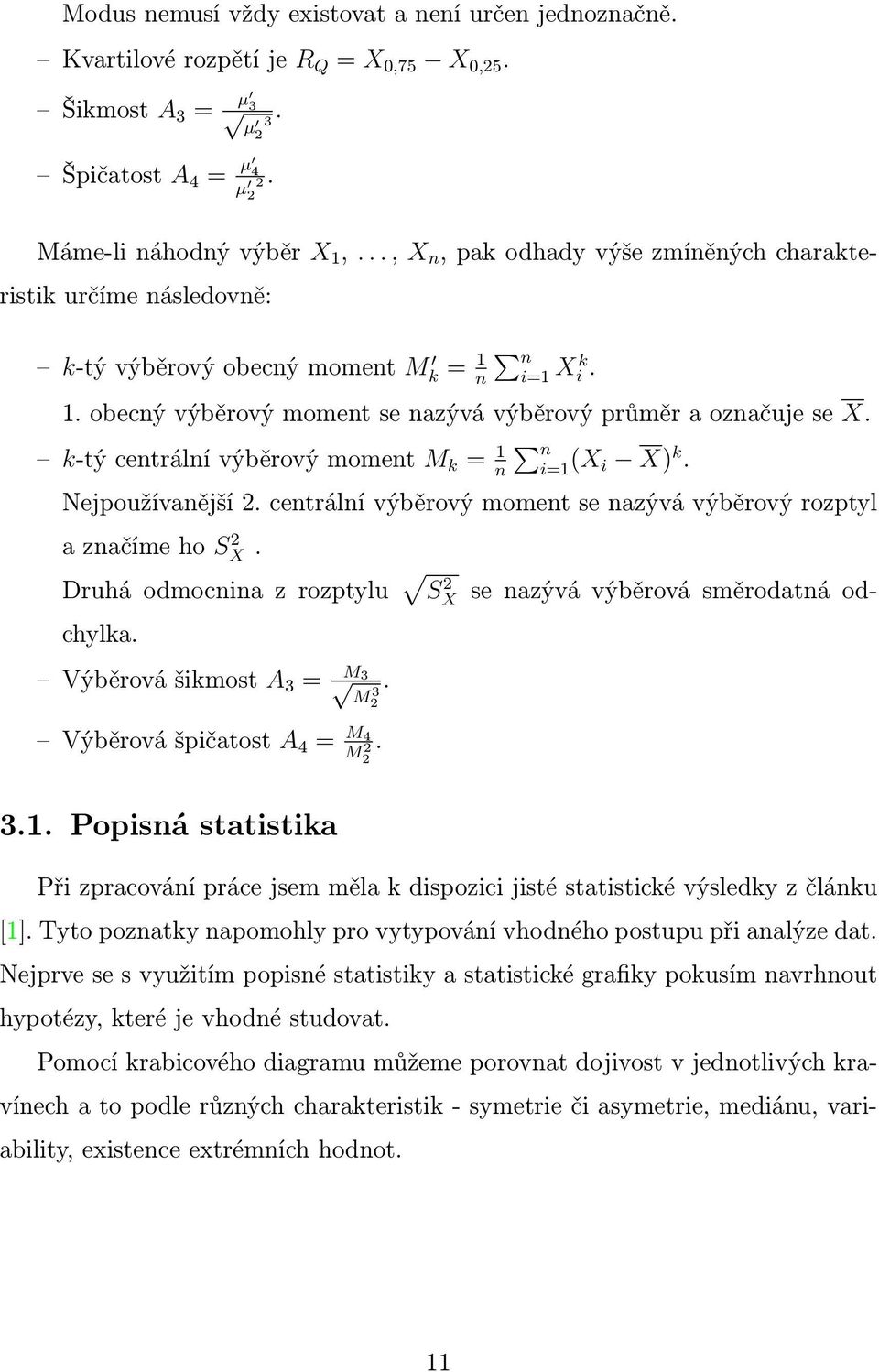 k-tý centrální výběrový moment M k = 1 n n i=1 (X i X) k. Nejpoužívanější 2. centrální výběrový moment se nazývá výběrový rozptyl a značíme ho SX 2.