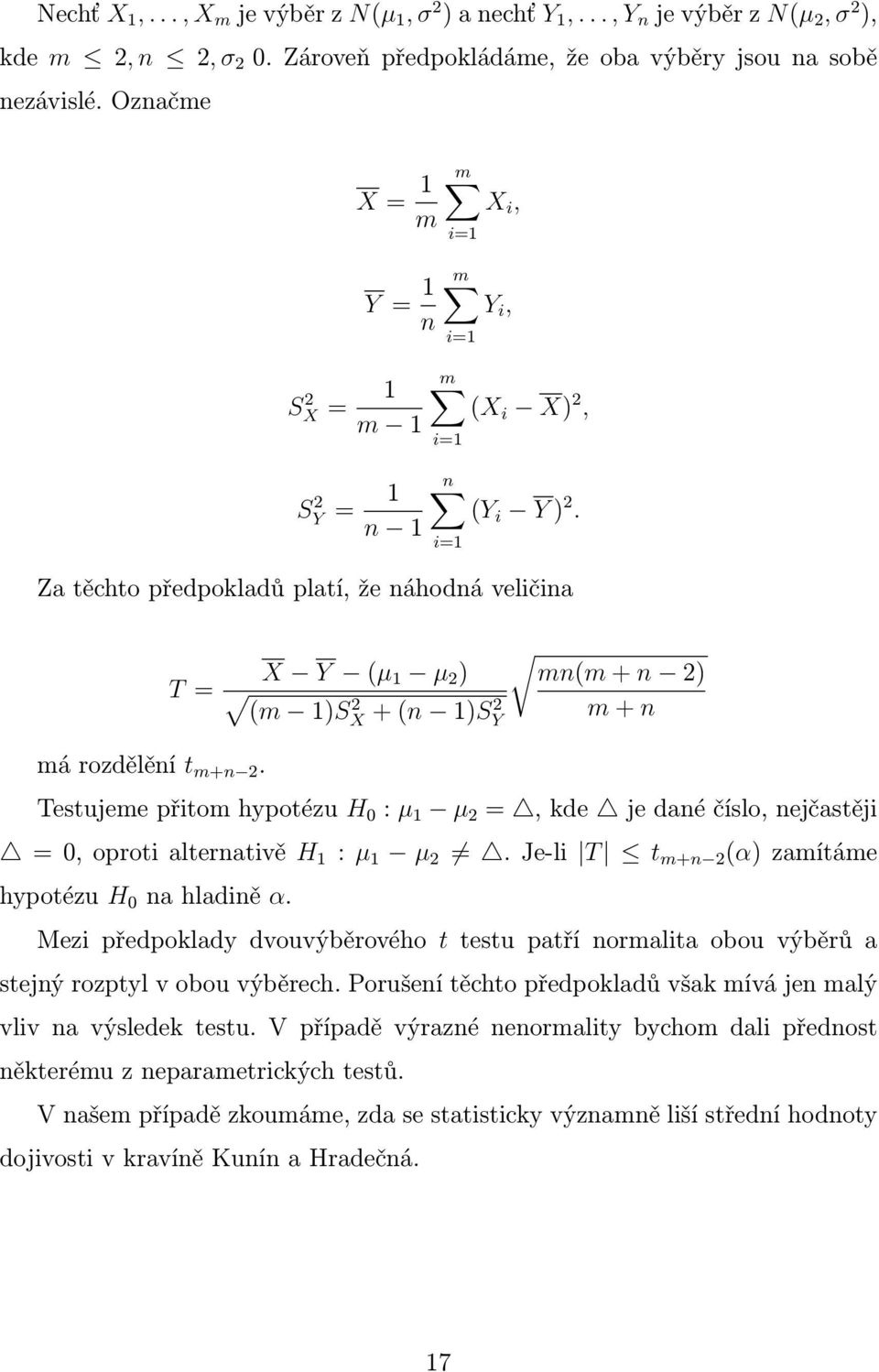 X Y (µ 1 µ 2 ) mn(m + n 2) (m 1)S 2 X + (n 1)SY 2 m + n Testujeme přitom hypotézu H 0 : µ 1 µ 2 =, kde je dané číslo, nejčastěji = 0, oproti alternativě H 1 : µ 1 µ 2.