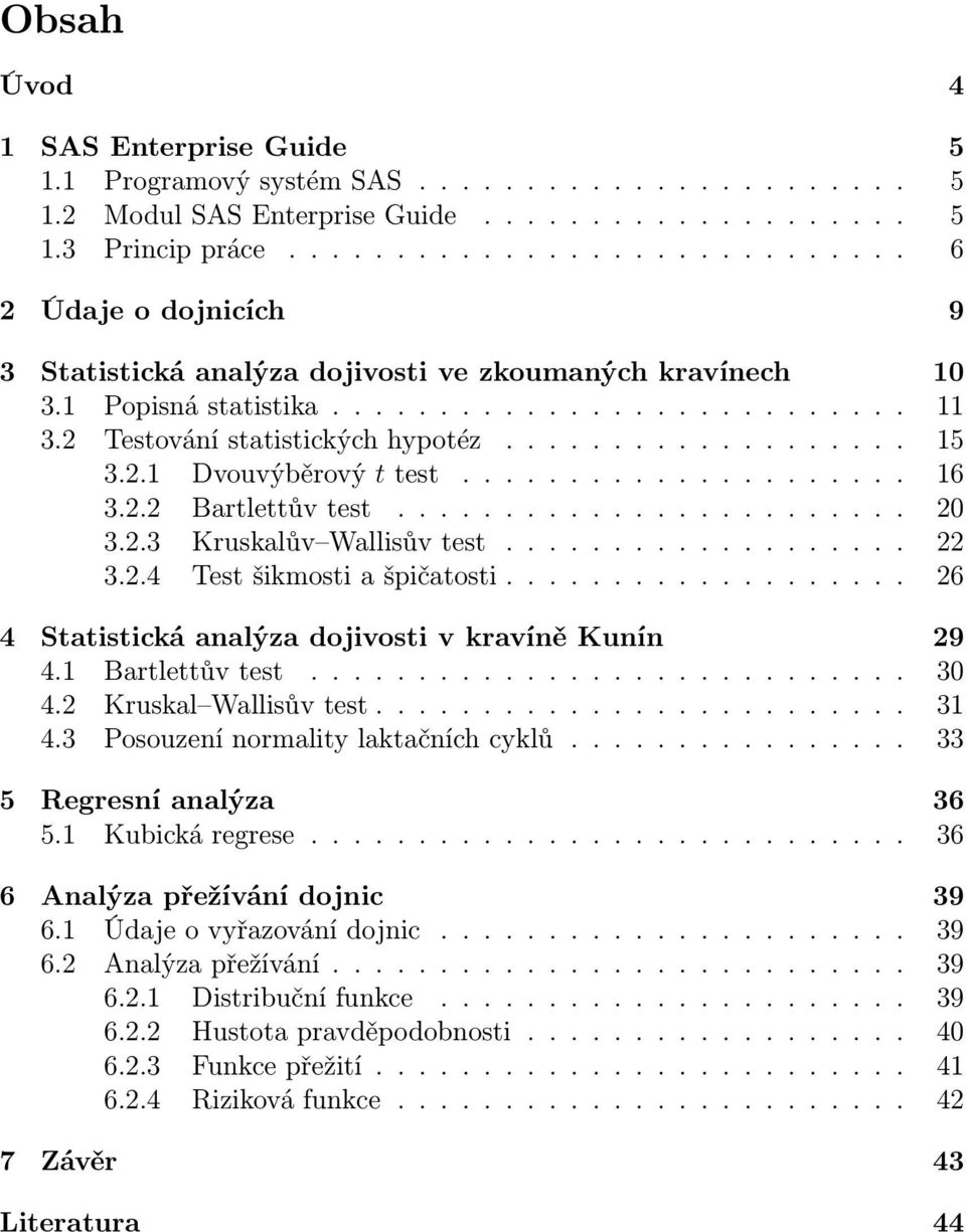 2 Testování statistických hypotéz................... 15 3.2.1 Dvouvýběrový t test..................... 16 3.2.2 Bartlettův test........................ 20 3.2.3 Kruskalův Wallisův test................... 22 3.