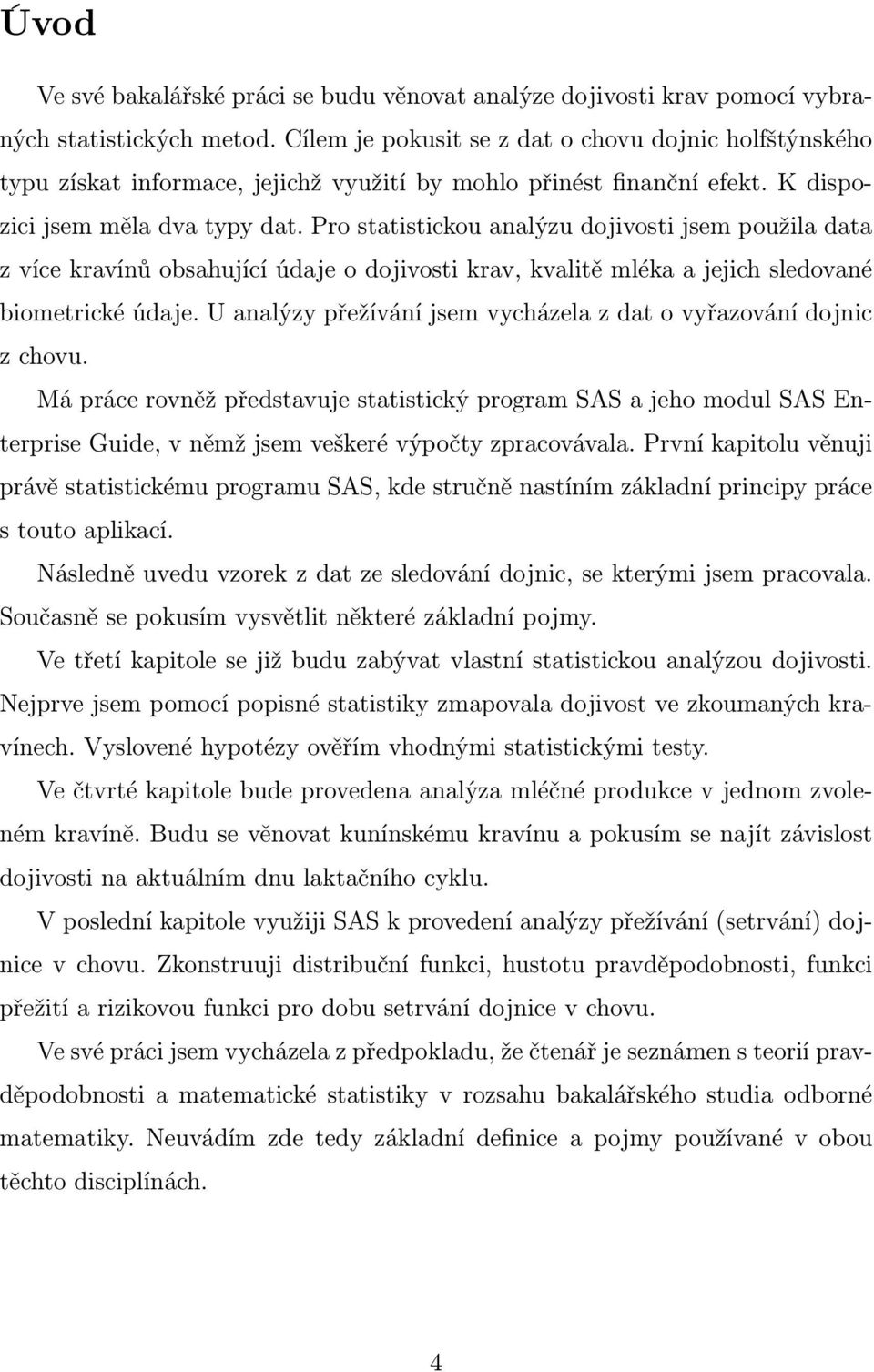 Pro statistickou analýzu dojivosti jsem použila data z více kravínů obsahující údaje o dojivosti krav, kvalitě mléka a jejich sledované biometrické údaje.