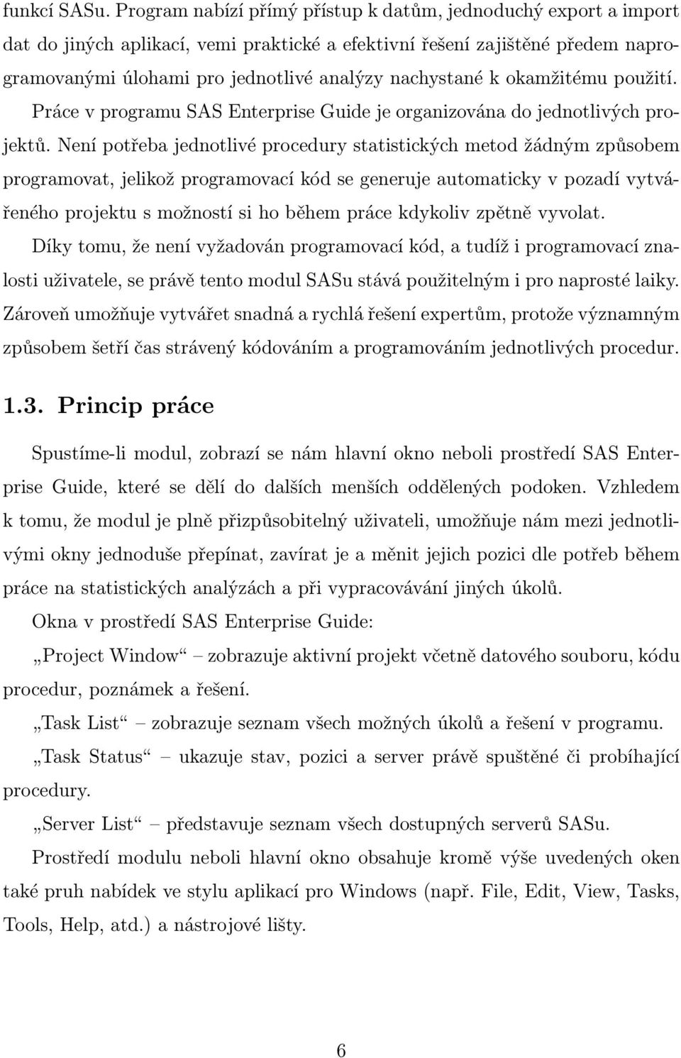 k okamžitému použití. Práce v programu SAS Enterprise Guide je organizována do jednotlivých projektů.