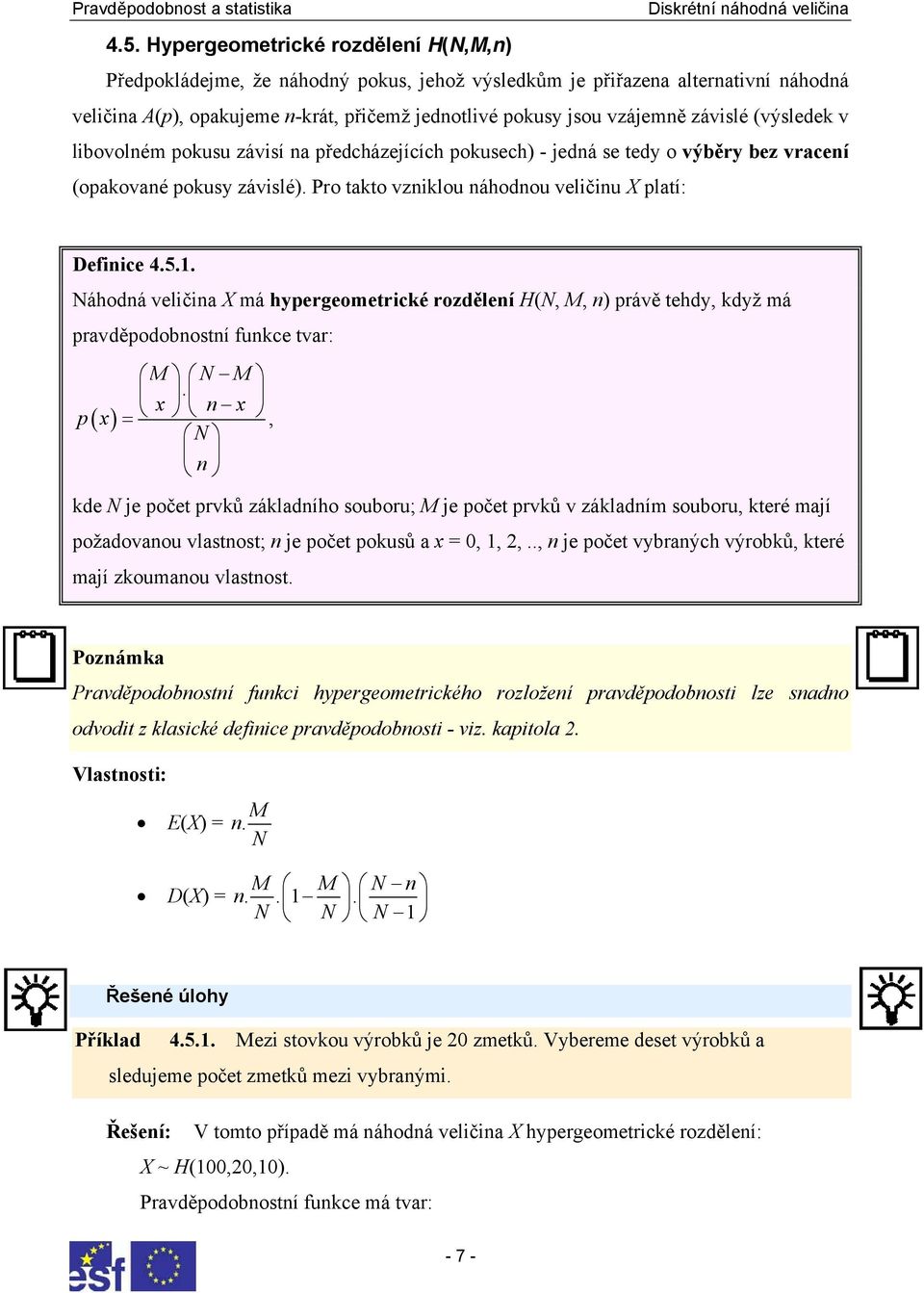 . Náhodná veličina X má hypergeometrické rozdělení H(N, M, n) právě tehdy, když má pravděpodobnostní funkce tvar: ( ) p x M N M.