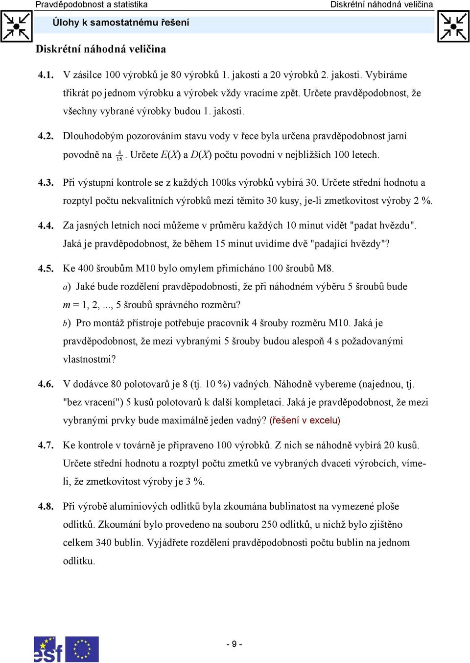 Určete E(X) a D(X) počtu povodní v nejbližších 00 letech. 4.3. Při výstupní kontrole se z každých 00ks výrobků vybírá 30.