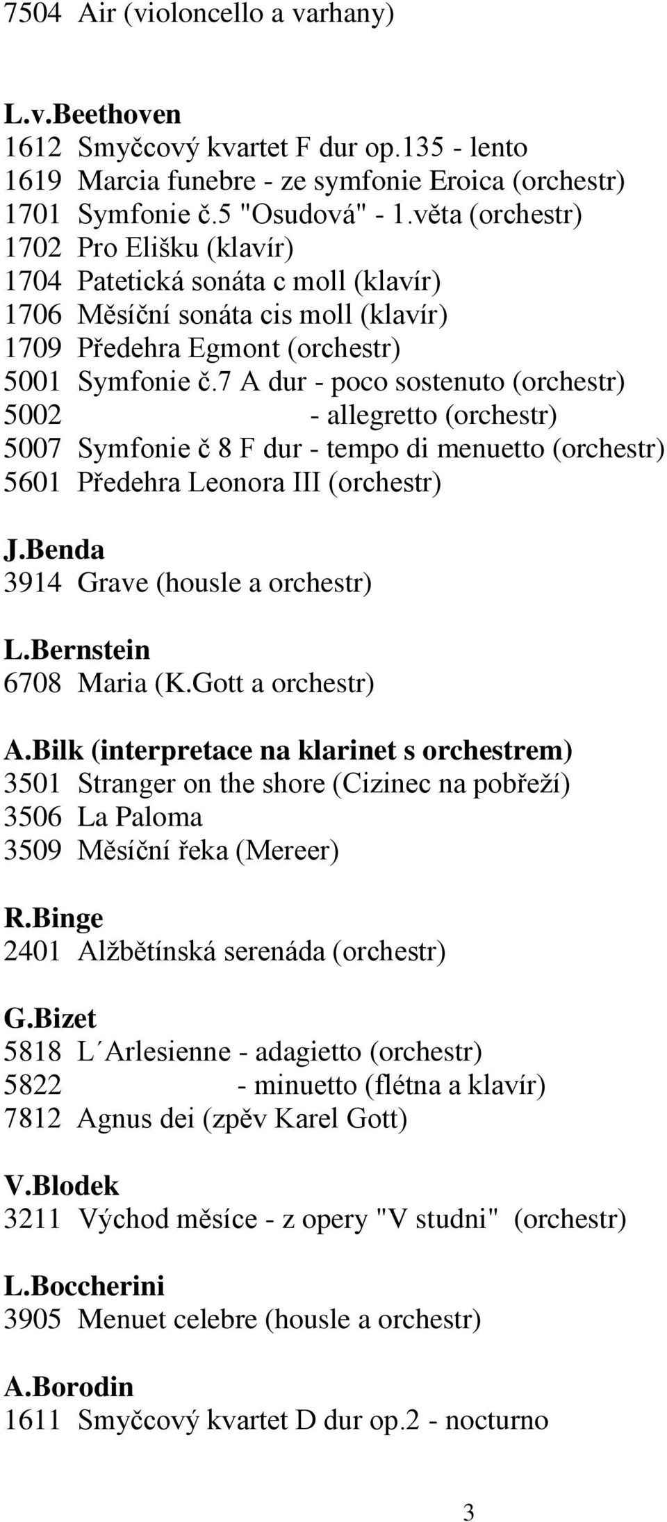 7 A dur - poco sostenuto (orchestr) 5002 - allegretto (orchestr) 5007 Symfonie č 8 F dur - tempo di menuetto (orchestr) 5601 Předehra Leonora III (orchestr) J.Benda 3914 Grave (housle a orchestr) L.